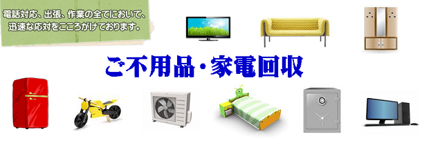 ご不用品・家電回収　テレビ・ソファ・家具・冷蔵庫・バイク・エアコン・ベッド・金庫・パソコン